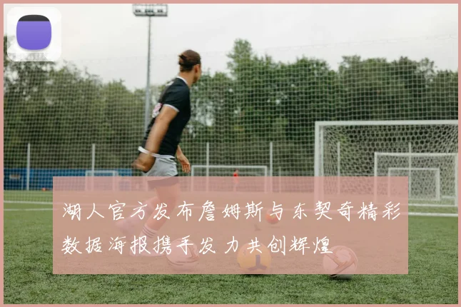 湖人官方发布詹姆斯与东契奇精彩数据海报携手发力共创辉煌