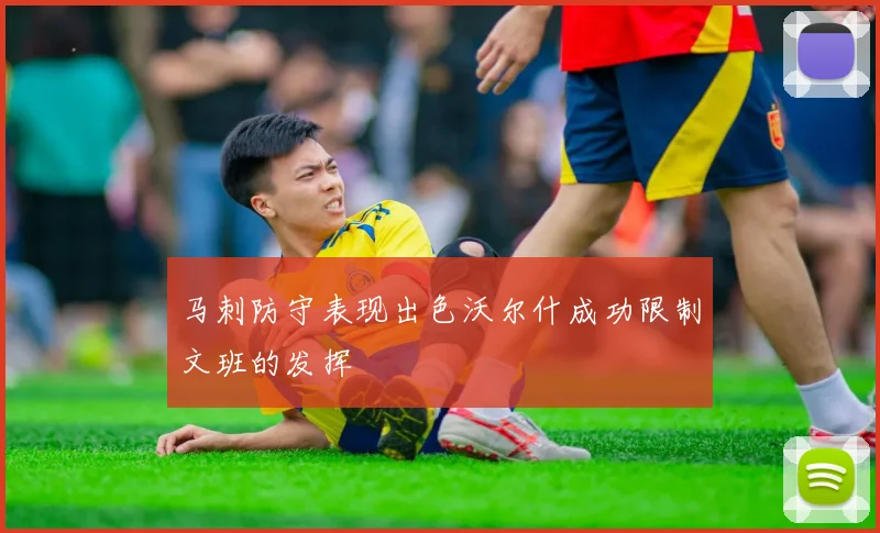 马刺防守表现出色沃尔什成功限制文班的发挥